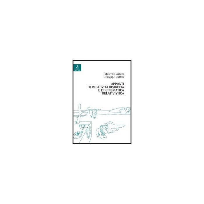 Appunti Di Relativita' Ristretta E Di Cinematica Relativistica - Dattoli Giuseppe; Artioli Marcello - Aracne - 9788854858633