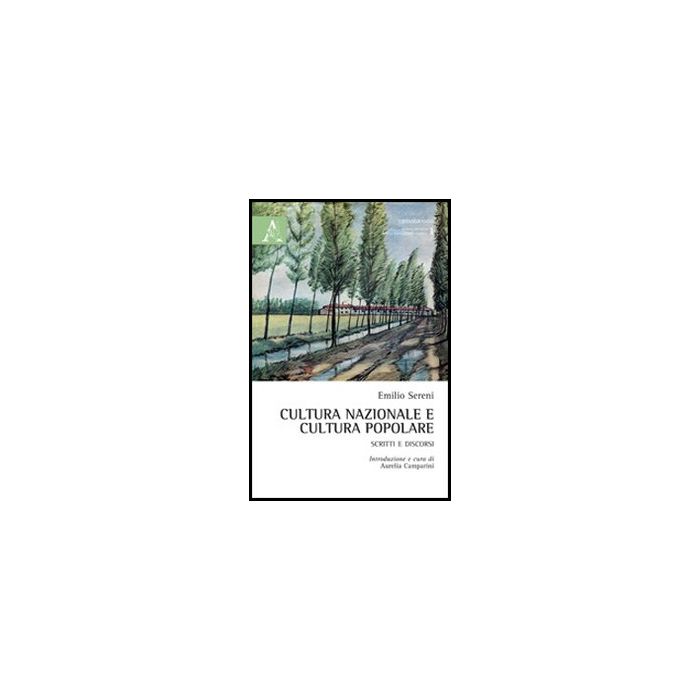 Cultura Nazionale E Cultura Popolare. Scritti E Discorsi - Sereni Emilio; Camparini A.  - Aracne - 9788854858732