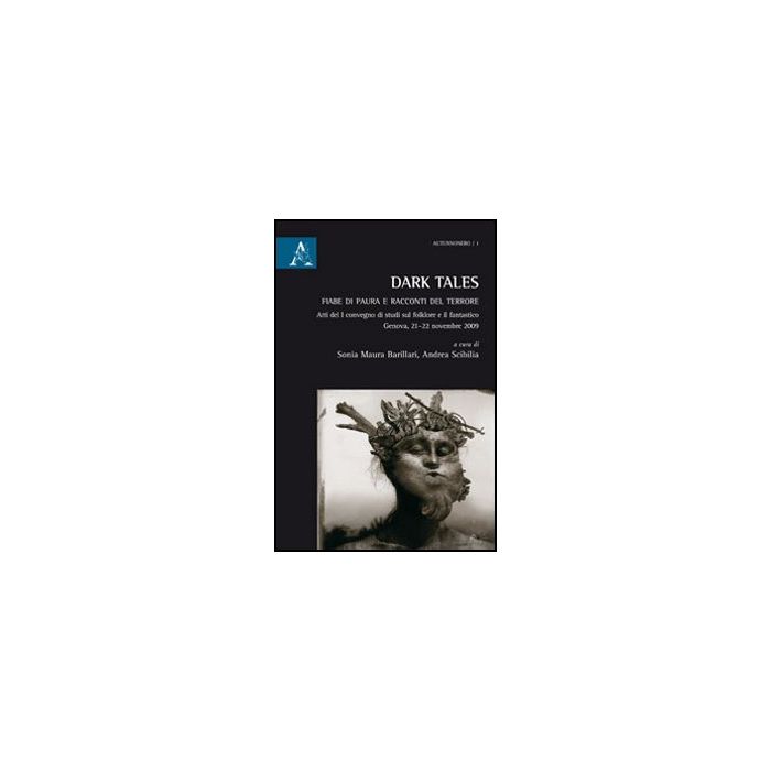 Dark Tales. Fiabe Di Paura E Racconti Del Terrore - Barillari Sonia M.; Scibilia Andrea - Aracne - 9788854858879