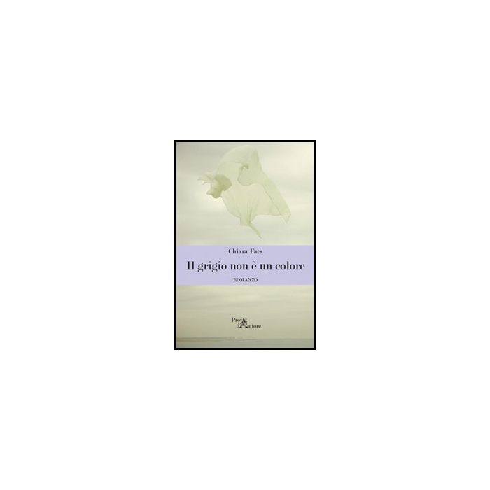 Il Grigio Non E' Colore  - Faes Chiara - Aracne - 9788854859012