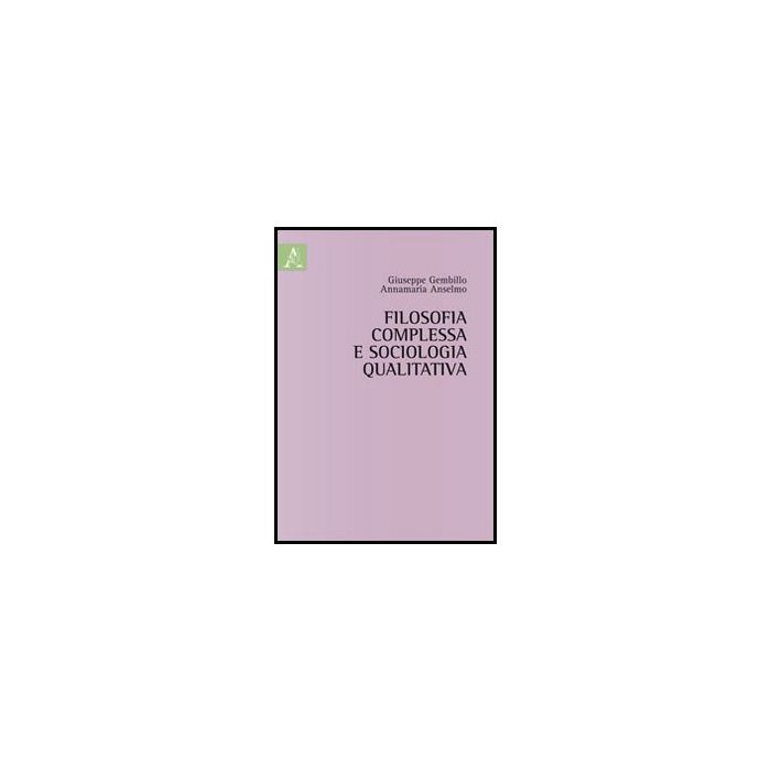 Filosofia Complessa E Sociologia Qualitativa - Anselmo Annamaria; Gembillo Giuseppe - Aracne - 9788854859142 Filosofia Complessa E Sociologia Qualitativa - Anselmo Annamaria; Gembillo Giuseppe - Aracne - 9788854859142