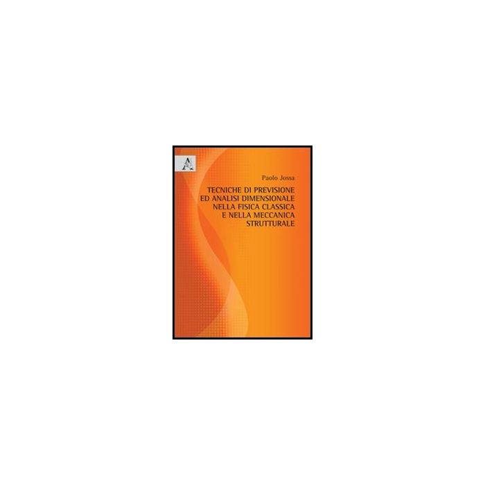 Tecniche Di Previsione Ed Analisi Dimensionale Nella Fisica Classica E Nella Meccanica Strutturale - Jossa Paolo - Aracne - 9788854859227 Tecniche Di Previsione Ed Analisi Dimensionale Nella Fisica Classica E Nella Meccanica Strutturale - Jossa Paolo - Aracne - 9788854859227