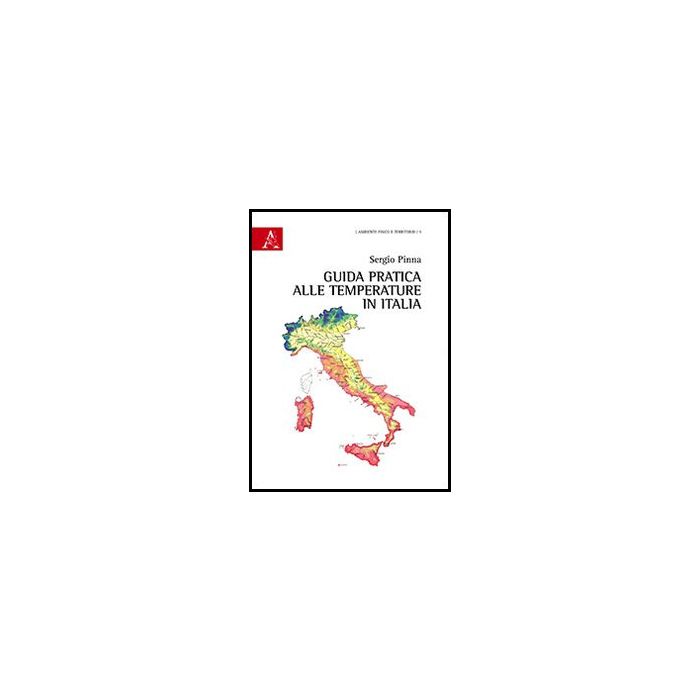 Guida Pratica Alle Temperature In Italia - Pinna Sergio - Aracne - 9788854859296 Guida Pratica Alle Temperature In Italia - Pinna Sergio - Aracne - 9788854859296