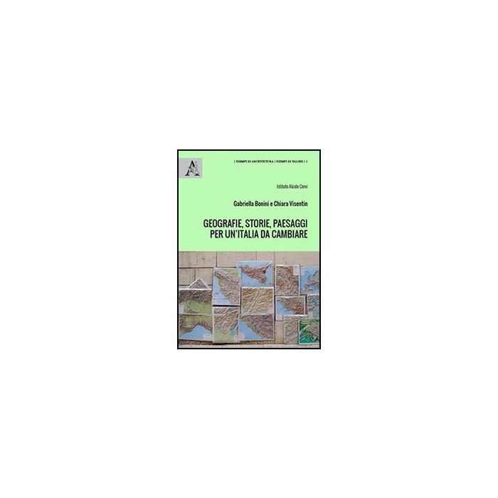 Geografie, Storie, Paesaggi Per Un'italia Da Cambiare. La Geopolitica Come  Politica Del Territorio E Delle Relazioni Internazionali - Bonini Gabriella; Visentin Chiara - Aracne - 9788854859838