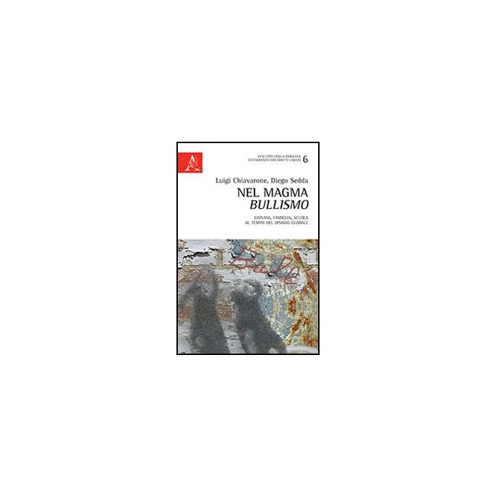 Nel Magma Bullismo. Adolescenti, Famiglia, Scuola Al Tempo Del Disagio Globale - Chiavarone Luigi; Sedda Diego - Aracne - 9788854859906