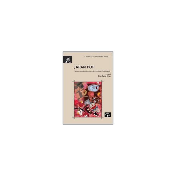 Japan Pop. Parole, Immagini, Suoni Dal Giappone Contemporaneo - Coci G.  - Aracne - 9788854860025