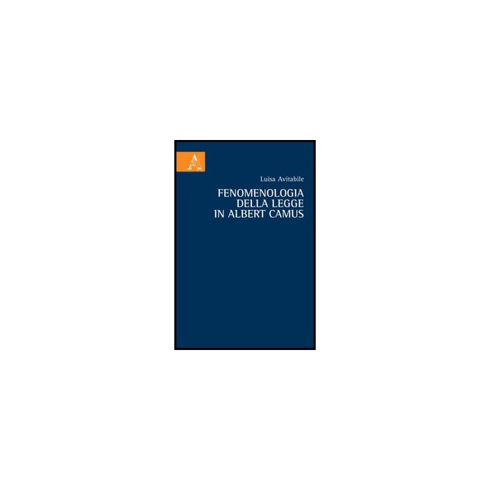 Fenomenologia Della Legge In Albert Camus Le Premesse - Avitabile Luisa - Aracne - 9788854860346 Fenomenologia Della Legge In Albert Camus Le Premesse - Avitabile Luisa - Aracne - 9788854860346
