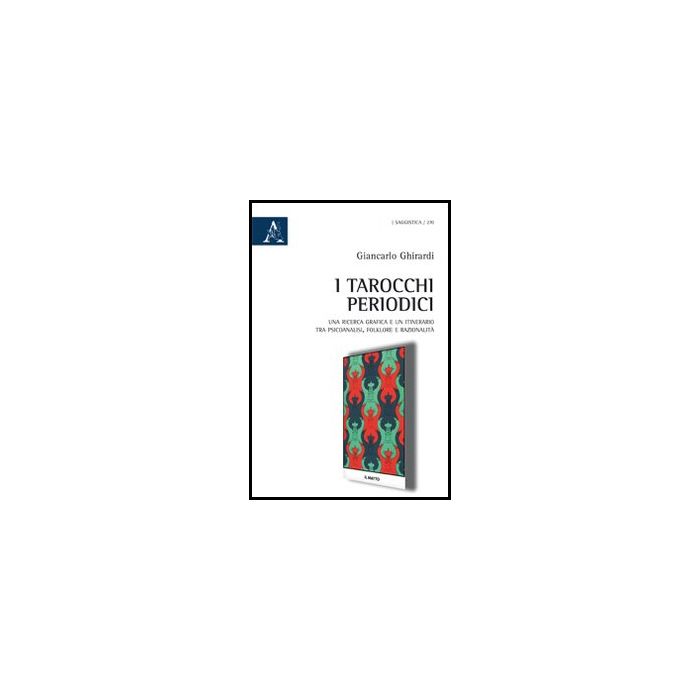 I Tarocchi Periodici. Una Ricerca Grafica E Un Itinerario Tra Psicoanalisi, Folklore E Razionalita' - Ghirardi Giancarlo - Aracne - 9788854860353 I Tarocchi Periodici. Una Ricerca Grafica E Un Itinerario Tra Psicoanalisi, Folklore E Razionalita' - Ghirardi Giancarlo - Aracne - 9788854860353