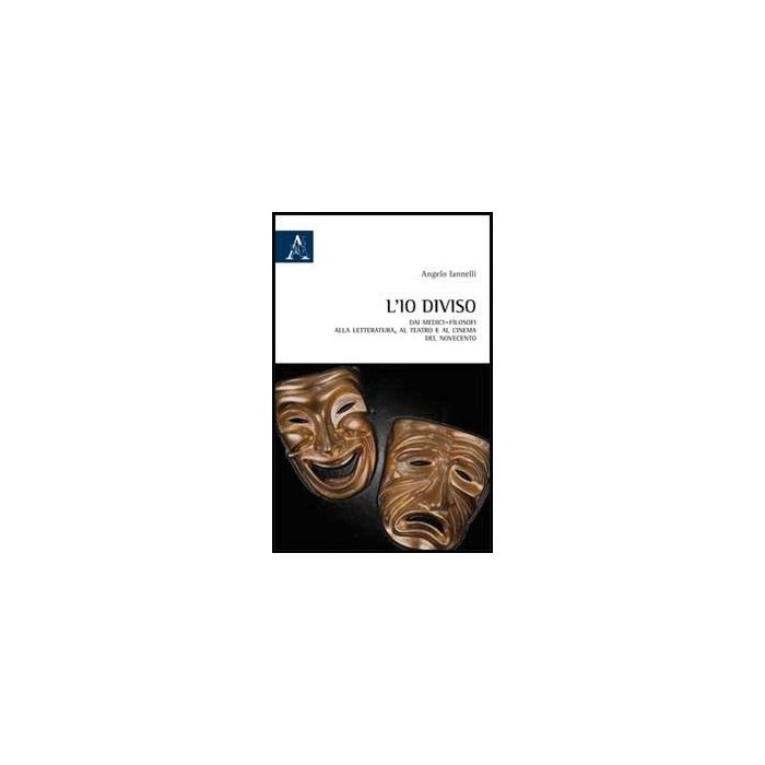 L' Io Diviso. Dai Medici-filosofi Alla Letteratura, Al Teatro E Al Cinema Del  Novecento  - Iannelli Angelo - Aracne - 9788854860377