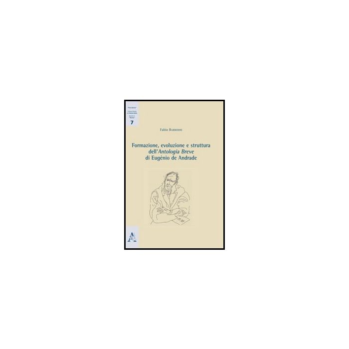 Formazione, Evoluzione E Struttura Dell'antologia Breve Di Euge'nio De Andrade - Barberini Fabio - Aracne - 9788854860483