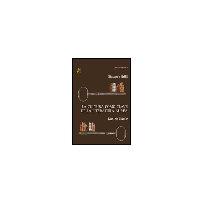 La Cultura Como Clave De La Literatura Aurea - Grilli Giuseppe; Natale Daniela - Aracne - 9788854860568 La Cultura Como Clave De La Literatura Aurea - Grilli Giuseppe; Natale Daniela - Aracne - 9788854860568