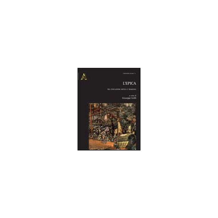 L' Epica. Tra Evocazione Mitica E Tragedia - Grilli G. - Aracne - 9788854860650 L' Epica. Tra Evocazione Mitica E Tragedia - Grilli G. - Aracne - 9788854860650