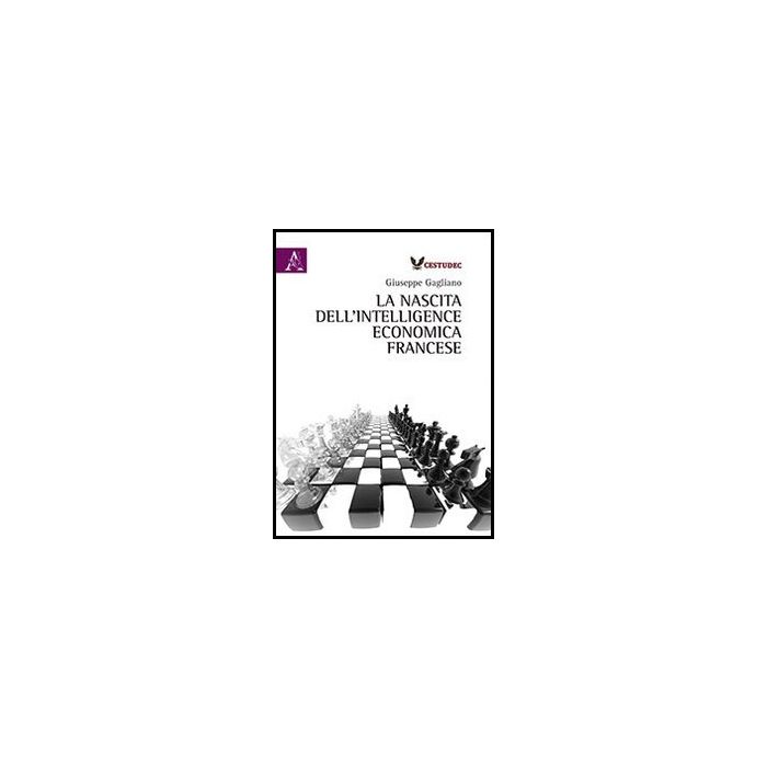 La Nascita Dell'intelligence Economica Francese  - Gagliano Giuseppe - Aracne - 9788854860797