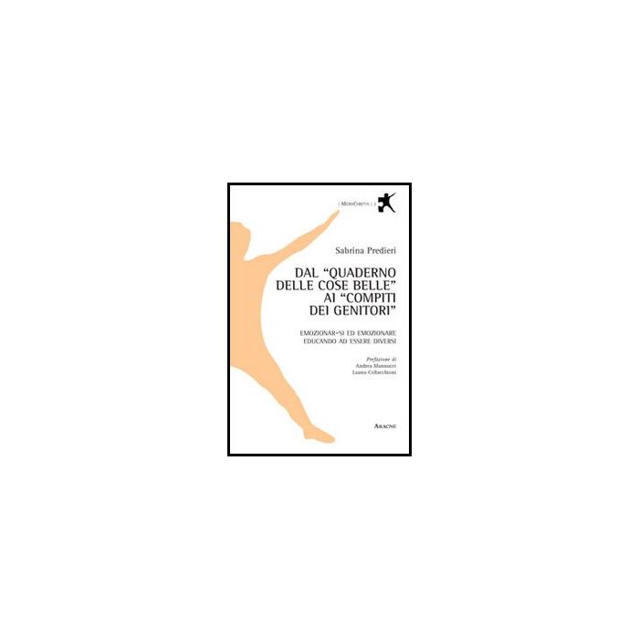 Dal «quaderno Delle Cose Belle» Ai «compiti Dei Genitori». Emozionar-si Ed  Emozionare Educando Ad Essere Diversi - Predieri Sabrina - Aracne - 9788854860841