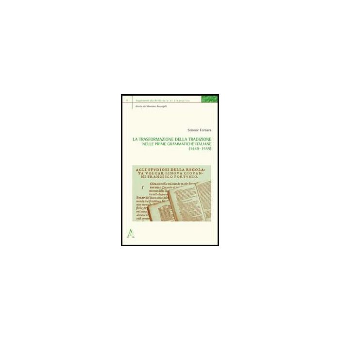 La Trasformazione Della Tradizione Nelle Prime Grammatiche Italiane (1440-1555) - Fornara Simone - Aracne - 9788854860957