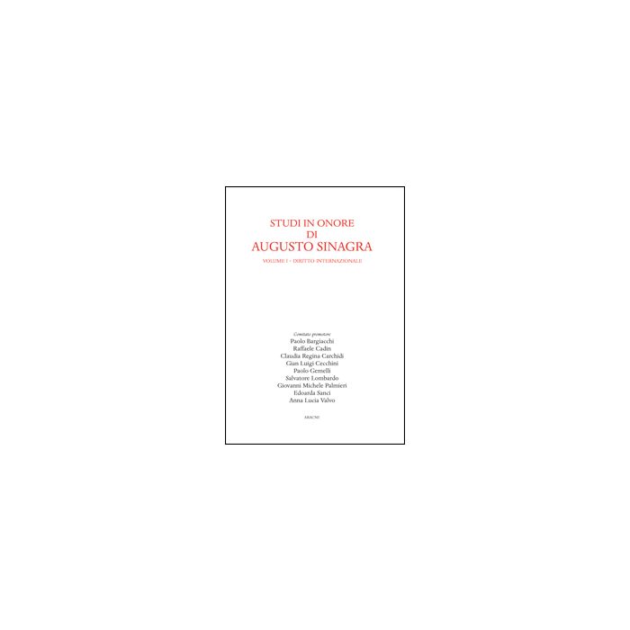 Studi In Onore Di Augusto Sinagra Diritto Internazionale - Bargiacchi P. ; Cadin R. ; Carchidi C. R.  - Aracne - 9788854860971