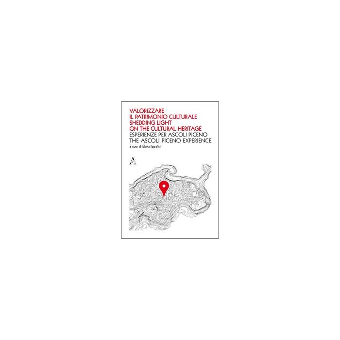 Valorizzare Il Patrimonio Culturale. Esperienze Per Ascoli Piceno. Ediz.  Italiana E Inglese - Ippoliti E.  - Aracne - 9788854861107