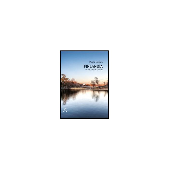 Finlandia. Storia, Lingua, Cultura - Loikala Paula - Aracne - 9788854861282