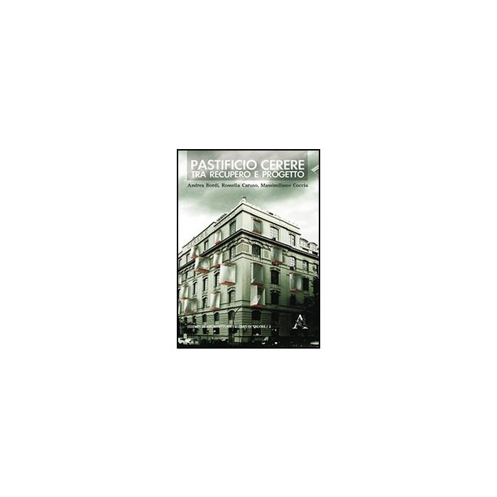 Pastificio Cerere. Tra Recupero E Progetto - Bordi Andrea; Caruso Rossella; Coccia Massimiliano - Aracne - 9788854861404