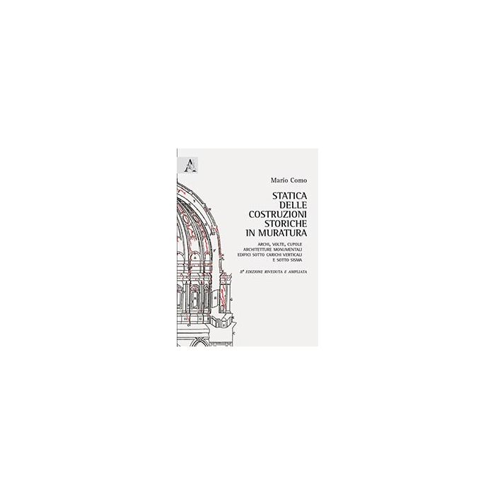 Statica Delle Costruzioni Storiche In Muratura. Archi, Volte, Cupole, Architetture Monumentali, Edifici Sotto Carichi Verticali E Sotto Sisma - Como Mario - Aracne - 9788854862043 Statica Delle Costruzioni Storiche In Muratura. Archi, Volte, Cupole, Architetture Monumentali, Edifici Sotto Carichi Verticali E Sotto Sisma - Como Mario - Aracne - 9788854862043