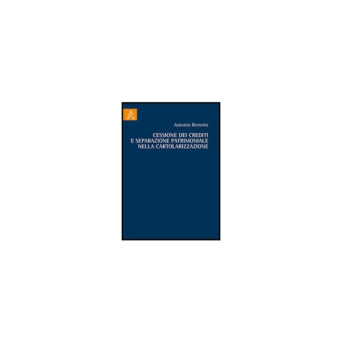 Cessione Dei Crediti E Separazione Patrimoniale Nella Cartolarizzazione - Bertotto Antonio - Aracne - 9788854862111