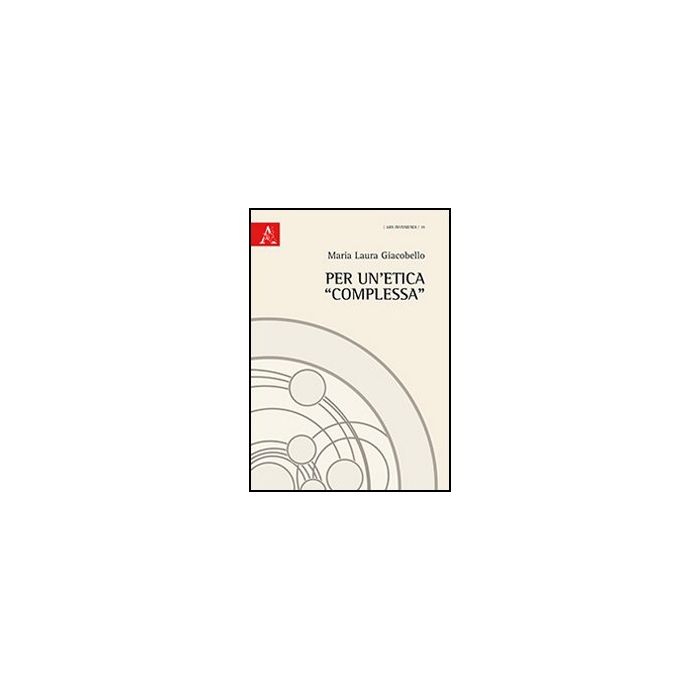 Per Un'etica «complessa» - Giacobello M. Laura - Aracne - 9788854862258 Per Un'etica «complessa» - Giacobello M. Laura - Aracne - 9788854862258