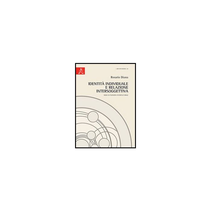 Identita' Individuale E Relazione Intersoggettiva. Saggi Di Filosofia Interculturale - Diana Rosario - Aracne - 9788854862289 Identita' Individuale E Relazione Intersoggettiva. Saggi Di Filosofia Interculturale - Diana Rosario - Aracne - 9788854862289
