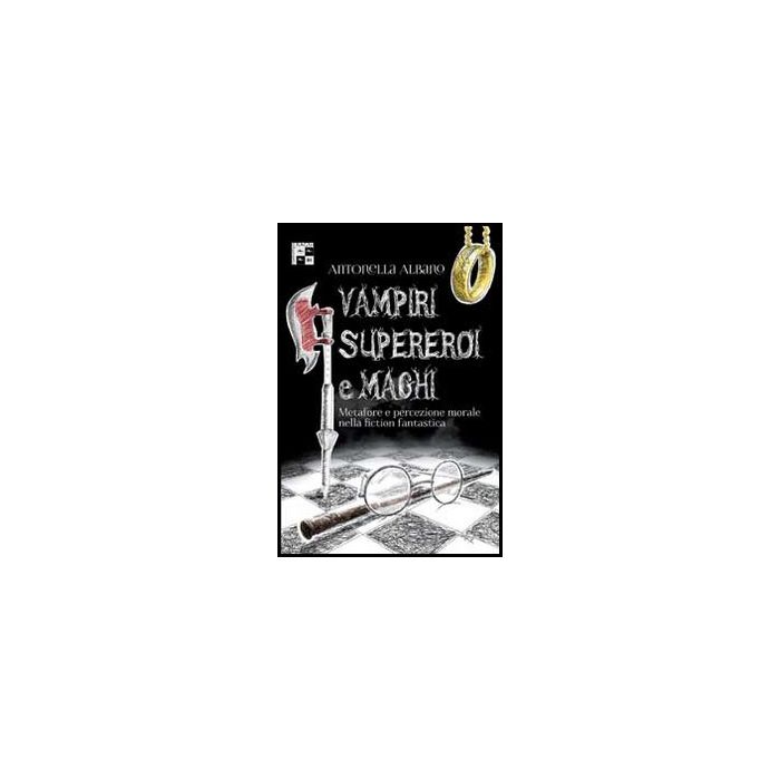 Vampiri, Supereroi E Maghi. Metafore E Percezione Morale Nella Fiction  Fantastica - Albano Antonella - Aracne - 9788854862432
