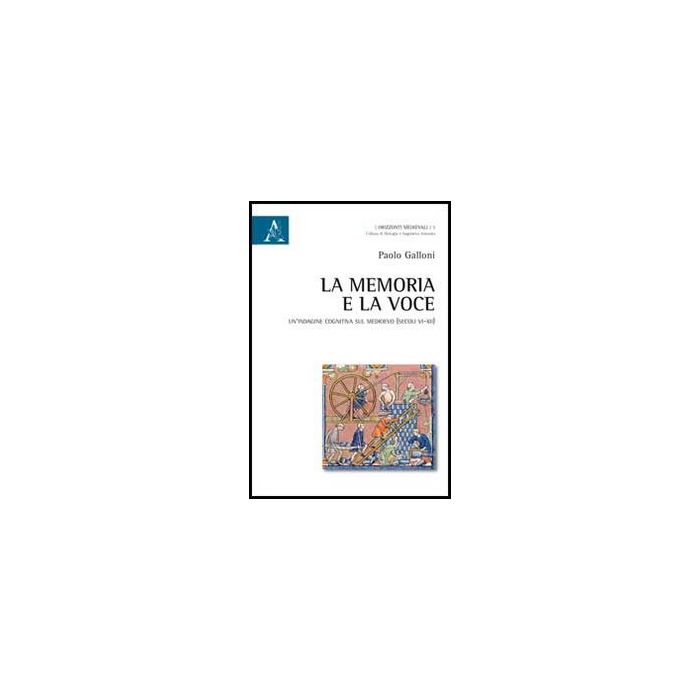 La Memoria E La Voce. Un'indagine Cognitiva Sul Medioevo (secoli Vi-xii) (la) - Galloni Paolo - Aracne - 9788854862456 La Memoria E La Voce. Un'indagine Cognitiva Sul Medioevo (secoli Vi-xii) (la) - Galloni Paolo - Aracne - 9788854862456