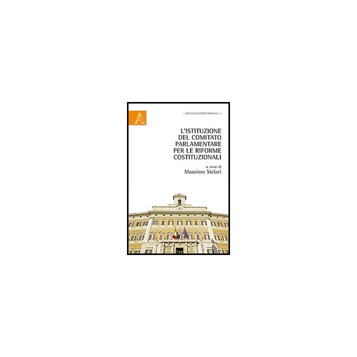 L' Istituzione Del Comitato Parlamento Per Le Riforme Costituzionali  - Siclari M.  - Aracne - 9788854862562