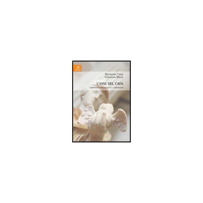 L' Asse Del Caos. Criminalita' Organizzata E Terrorismo  - Coen Myrianne; Macri' Vincenzo - Aracne - 9788854862661
