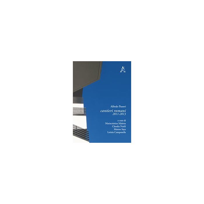Cantieri Romani 2011-2013 - Passeri Alfredo - Aracne - 9788854862722