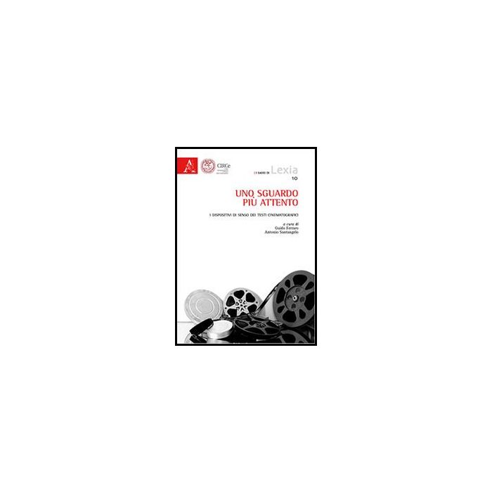 Uno Sguardo Piu' Attento. I Dispositivi Di Senso Dei Testi Cinematografici  - Ferraro G. ; Santangelo A. D.  - Aracne - 9788854863309