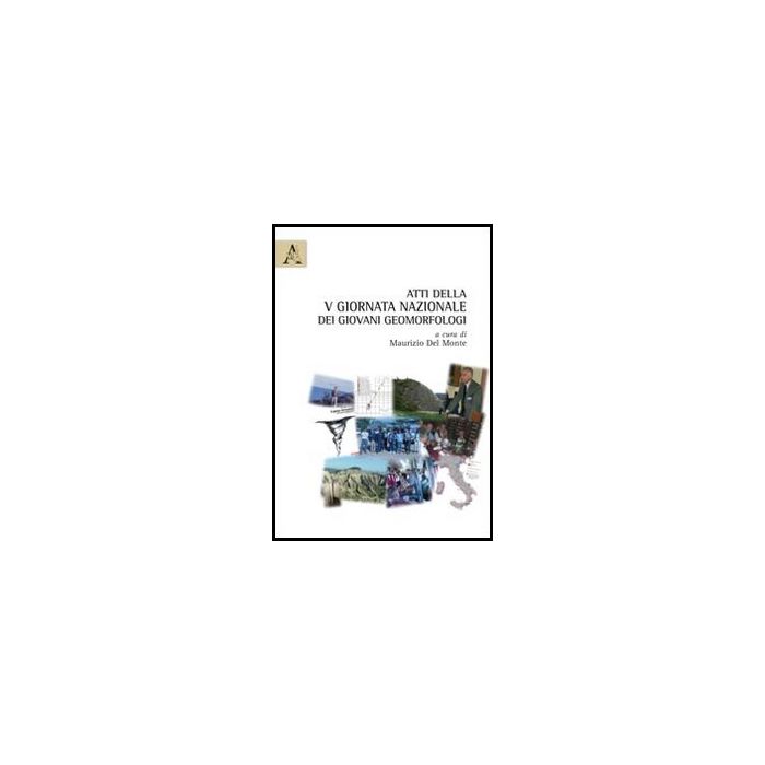 Atti Della 5° Giornata Nazionale Dei Giovani Geomorfologi - Del Monte M. - Aracne - 9788854863392 Atti Della 5° Giornata Nazionale Dei Giovani Geomorfologi - Del Monte M. - Aracne - 9788854863392