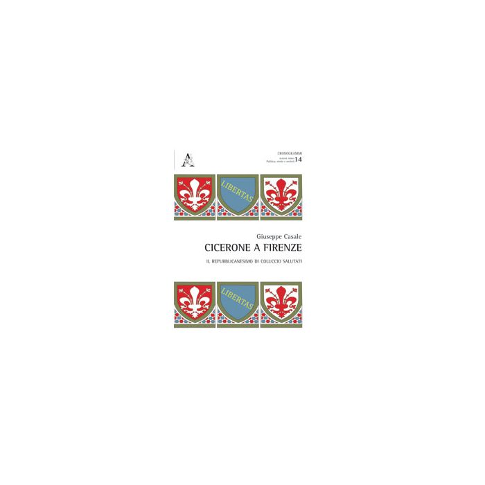 Cicerone A Firenze. Il Repubblicanesimo Di Coluccio Salutati - Casale Giuseppe - Aracne - 9788854863668