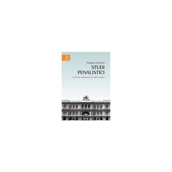 Studi Penalisti. Il Metodo Comparativo Nel Diritto Penale - Gianniti Pasquale - Aracne - 9788854863903 Studi Penalisti. Il Metodo Comparativo Nel Diritto Penale - Gianniti Pasquale - Aracne - 9788854863903