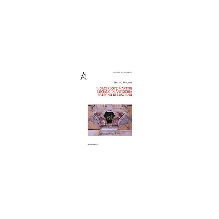 Il Sacerdote Martire Luciano Di Antiochia Patrono Di Lusciano  - Orabona Luciano - Aracne - 9788854864030