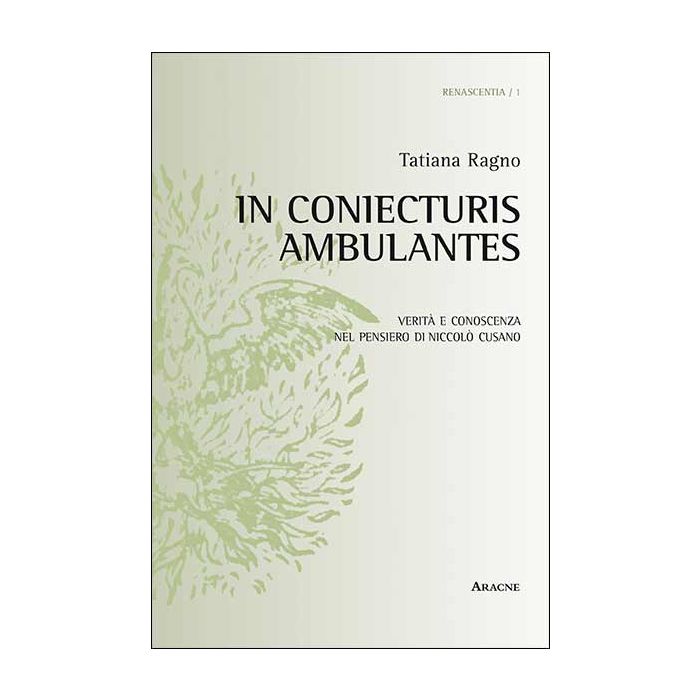 In Coniecturis Ambulantes. Verita' E Conoscenza Nel Pensiero Di Niccolo' Cusano - Ragno Tatiana - Aracne - 9788854864214 In Coniecturis Ambulantes. Verita' E Conoscenza Nel Pensiero Di Niccolo' Cusano - Ragno Tatiana - Aracne - 9788854864214