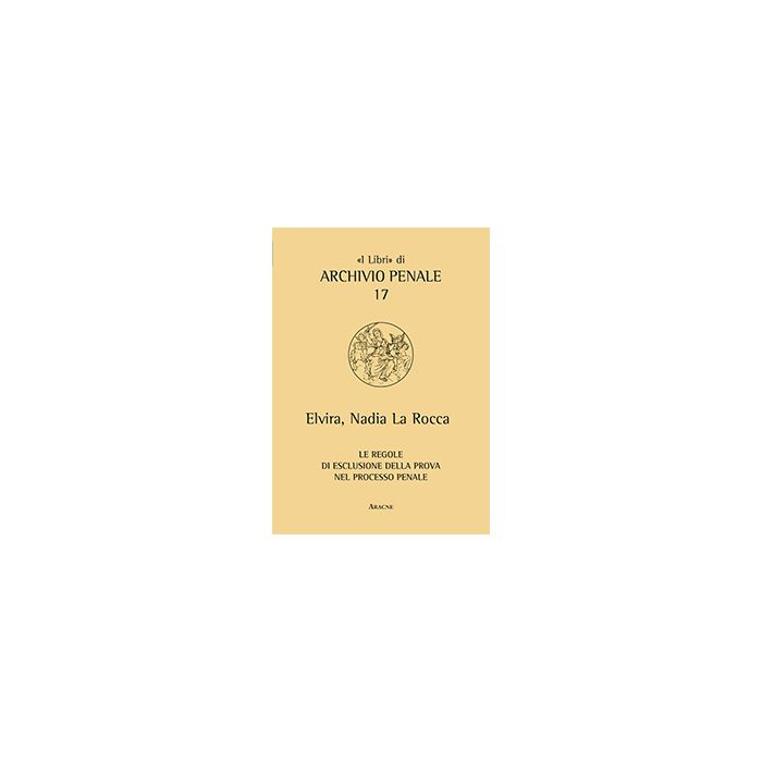 Le Regole Di Esclusione Della Prova Nel Processo Penale  - La Rocca Elvira N. - Aracne - 9788854864313