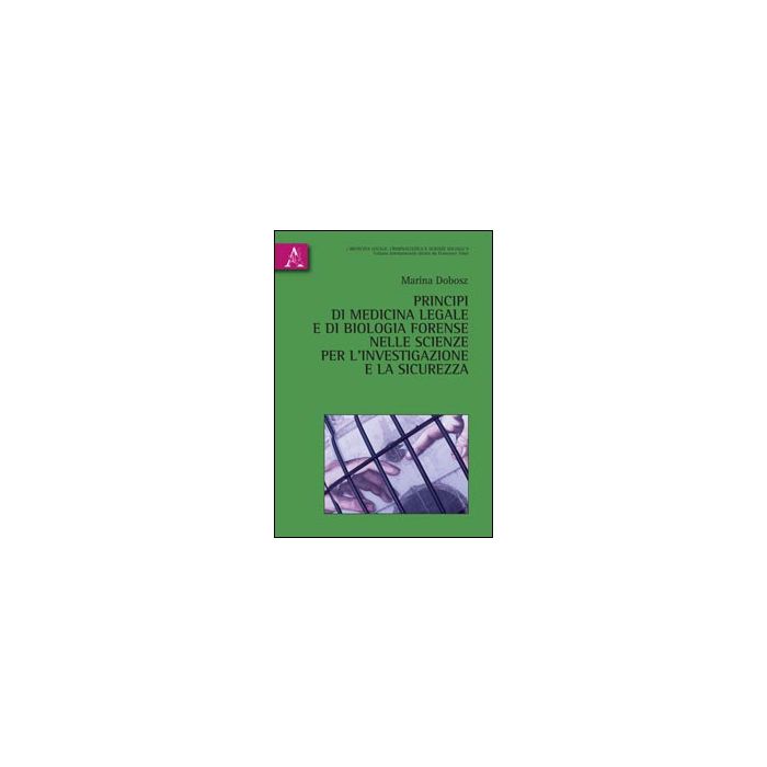 Principi Di Medicina Legale E Di Biologia Forense Nelle Scienze Per L'investigazione E La Sicurezza - Dobosz Marina - Aracne - 9788854864474 Principi Di Medicina Legale E Di Biologia Forense Nelle Scienze Per L'investigazione E La Sicurezza - Dobosz Marina - Aracne - 9788854864474