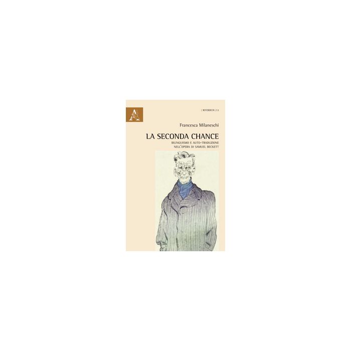 La Seconda Chance. Bilinguismo E Auto-traduzione Nell'opera Di Samuel Beckett - Milaneschi Francesca - Aracne - 9788854864498 La Seconda Chance. Bilinguismo E Auto-traduzione Nell'opera Di Samuel Beckett - Milaneschi Francesca - Aracne - 9788854864498