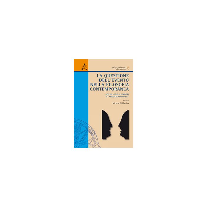 La Questione Dell'evento Nella Filosofia Contemporanea. Atti Del Ciclo Di Seminari  Di «associazionealetheia»  - Di Martino M.  - Aracne - 9788854864559