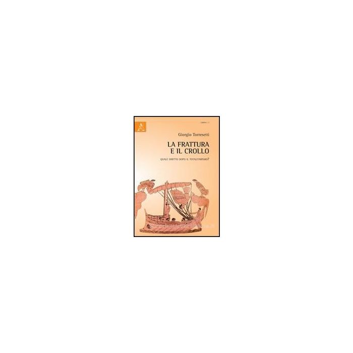 La Frattura E Il Crollo. Quale Diritto Dopo Il Totalitarismo?  - Torresetti Giorgio - Aracne - 9788854864573