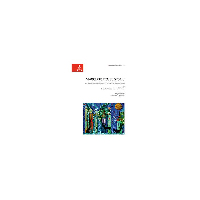 Viaggiare Tra Le Storie. Letteratura Per L'infanzia E Promozione Della Lettura - Caso R. ; De Serio B.  - Aracne - 9788854864597