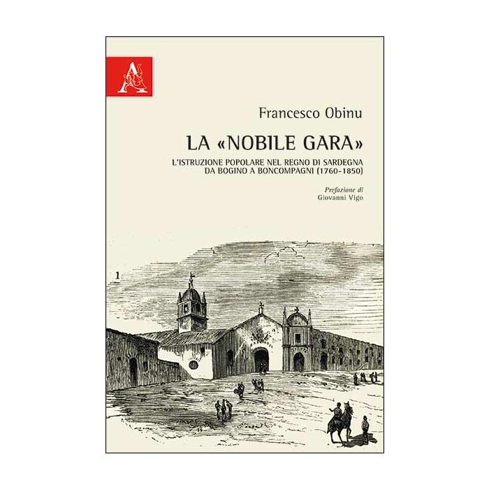La «Nobile Gara». L'istruzione Popolare Nel Regno Di Sardegna Da Bogino A  Boncompagni (1760-1850) (la - Obinu Francesco - Aracne - 9788854864726 La «Nobile Gara». L'istruzione Popolare Nel Regno Di Sardegna Da Bogino A  Boncompagni (1760-1850) (la - Obinu Francesco - Aracne - 9788854864726