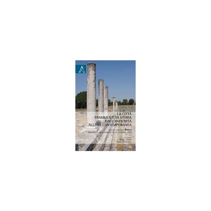 La Citta'. Frammenti Di Storia Dall'antichita' All'eta' Contemporanea. Atti Del  Seminario Di Studi (calabria, 16-17 Novembre 2011) - Intrieri M. ; Siniscalco P.  - Aracne - 9788854865037 La Citta'. Frammenti Di Storia Dall'antichita' All'eta' Contemporanea. Atti Del  Seminario Di Studi (calabria, 16-17 Novembre 2011) - Intrieri M. ; Siniscalco P.  - Aracne - 9788854865037