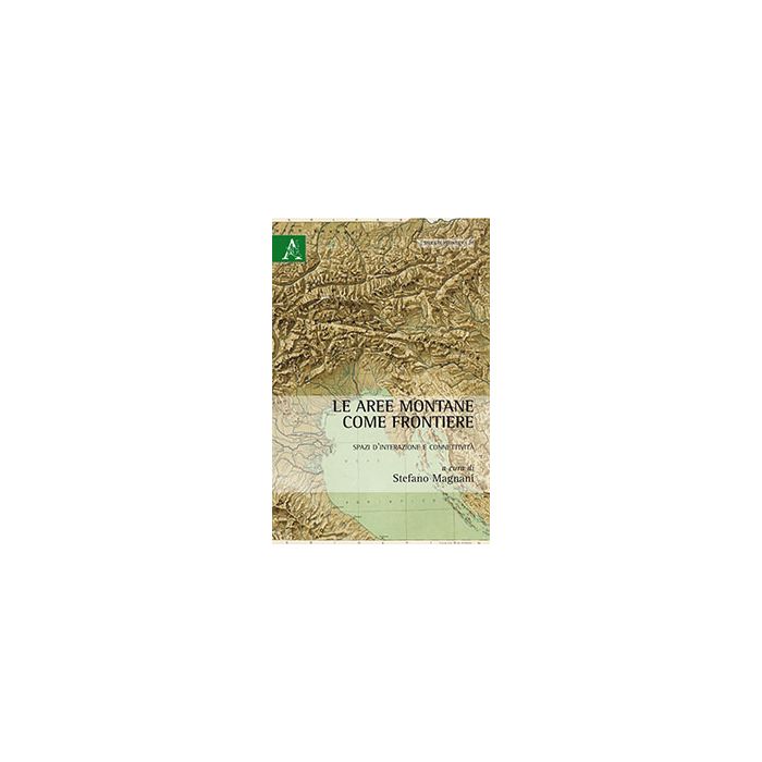 Le Aree Montane Come Frontiere. Spazi D'interazione E Connettivita'  - Magnani S.  - Aracne - 9788854865099