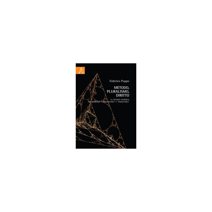 Metodo, Pluralismo, Diritto. La Scienza Giuridica Tra Tendenze «conservatrici» E «innovatrici» - Puppo Federico - Aracne - 9788854865174