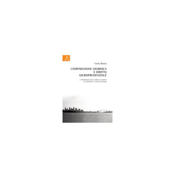 Comparazione Giuridica E Diritto Giurisprudenziale. L'esperienza Delle Corti Di Vertice Di Australia E Nuova Zelanda - Bassu Carla - Aracne - 9788854865181 Comparazione Giuridica E Diritto Giurisprudenziale. L'esperienza Delle Corti Di Vertice Di Australia E Nuova Zelanda - Bassu Carla - Aracne - 9788854865181