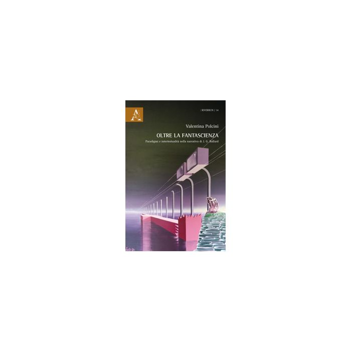 Oltre La Fantascienza. Paradigmi E Intertestualita' Nella Narrativa Di J. G. Ballard - Polcini Valentina - Aracne - 9788854865402 Oltre La Fantascienza. Paradigmi E Intertestualita' Nella Narrativa Di J. G. Ballard - Polcini Valentina - Aracne - 9788854865402